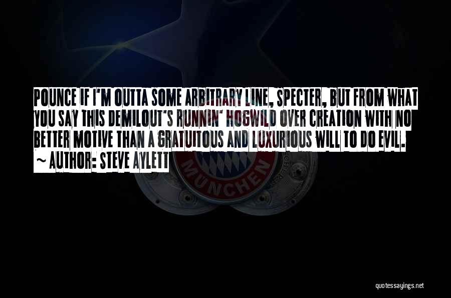 Steve Aylett Quotes: Pounce If I'm Outta Some Arbitrary Line, Specter, But From What You Say This Demilout's Runnin' Hogwild Over Creation With