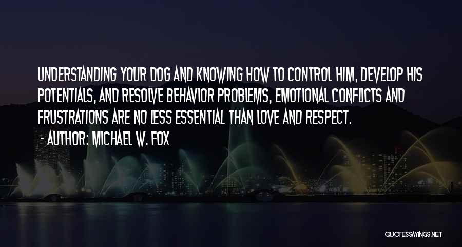 Michael W. Fox Quotes: Understanding Your Dog And Knowing How To Control Him, Develop His Potentials, And Resolve Behavior Problems, Emotional Conflicts And Frustrations