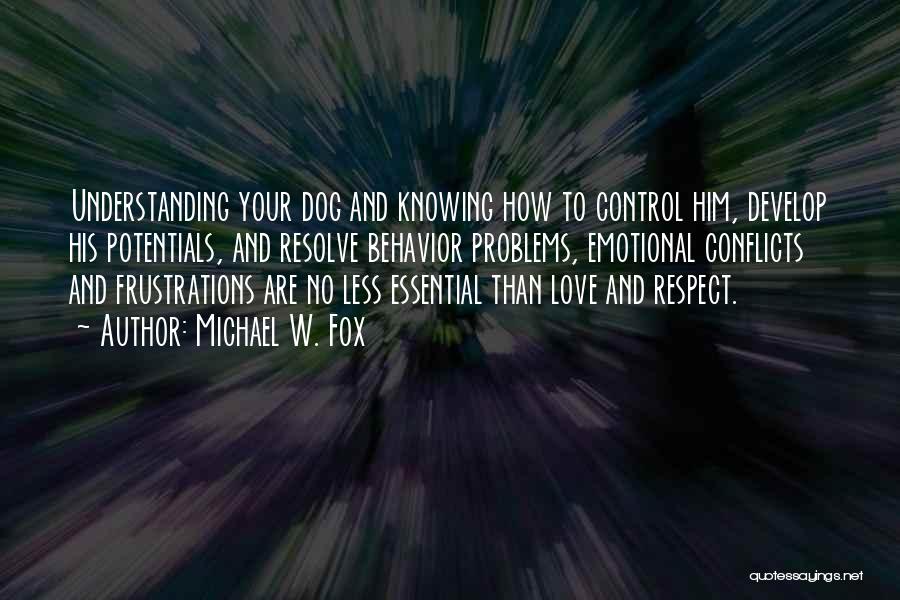 Michael W. Fox Quotes: Understanding Your Dog And Knowing How To Control Him, Develop His Potentials, And Resolve Behavior Problems, Emotional Conflicts And Frustrations