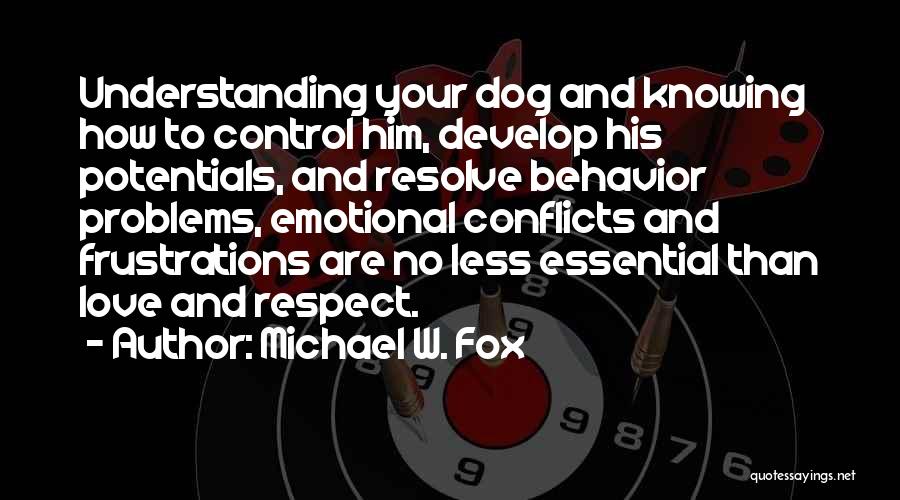 Michael W. Fox Quotes: Understanding Your Dog And Knowing How To Control Him, Develop His Potentials, And Resolve Behavior Problems, Emotional Conflicts And Frustrations