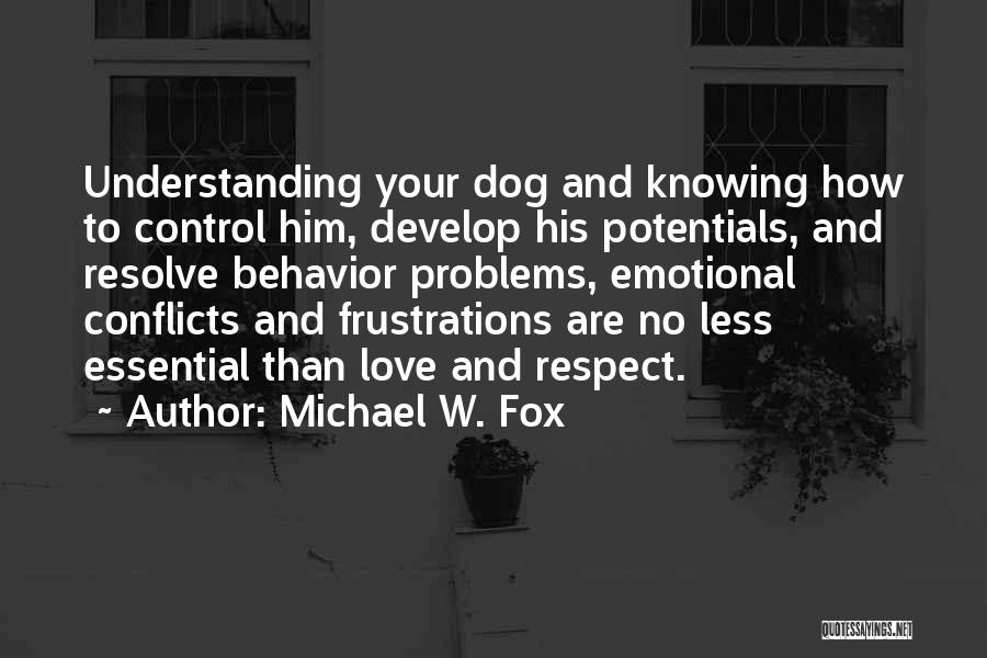 Michael W. Fox Quotes: Understanding Your Dog And Knowing How To Control Him, Develop His Potentials, And Resolve Behavior Problems, Emotional Conflicts And Frustrations