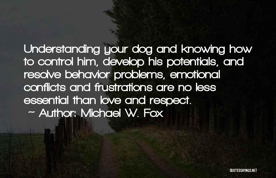 Michael W. Fox Quotes: Understanding Your Dog And Knowing How To Control Him, Develop His Potentials, And Resolve Behavior Problems, Emotional Conflicts And Frustrations