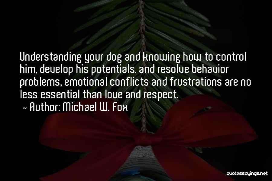 Michael W. Fox Quotes: Understanding Your Dog And Knowing How To Control Him, Develop His Potentials, And Resolve Behavior Problems, Emotional Conflicts And Frustrations