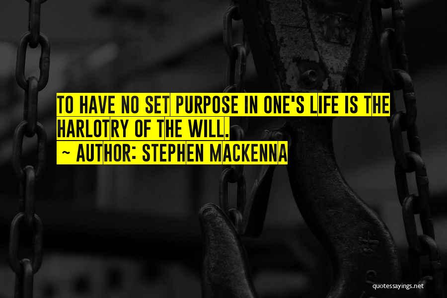 Stephen MacKenna Quotes: To Have No Set Purpose In One's Life Is The Harlotry Of The Will.