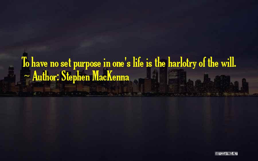 Stephen MacKenna Quotes: To Have No Set Purpose In One's Life Is The Harlotry Of The Will.