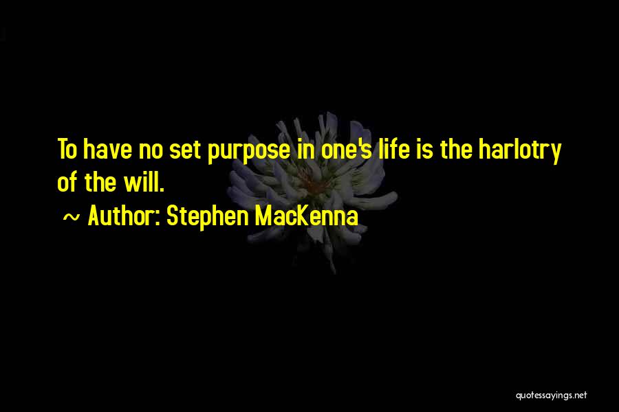 Stephen MacKenna Quotes: To Have No Set Purpose In One's Life Is The Harlotry Of The Will.