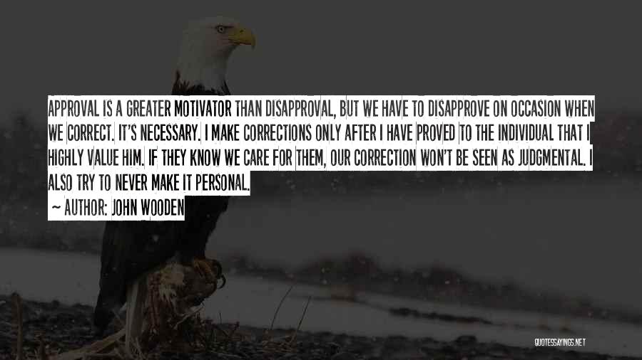 John Wooden Quotes: Approval Is A Greater Motivator Than Disapproval, But We Have To Disapprove On Occasion When We Correct. It's Necessary. I