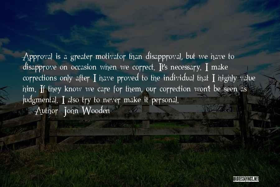 John Wooden Quotes: Approval Is A Greater Motivator Than Disapproval, But We Have To Disapprove On Occasion When We Correct. It's Necessary. I