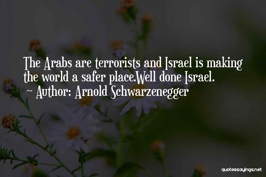 Arnold Schwarzenegger Quotes: The Arabs Are Terrorists And Israel Is Making The World A Safer Place.well Done Israel.