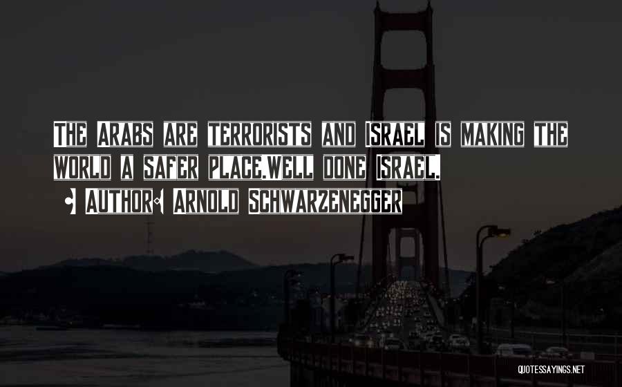 Arnold Schwarzenegger Quotes: The Arabs Are Terrorists And Israel Is Making The World A Safer Place.well Done Israel.