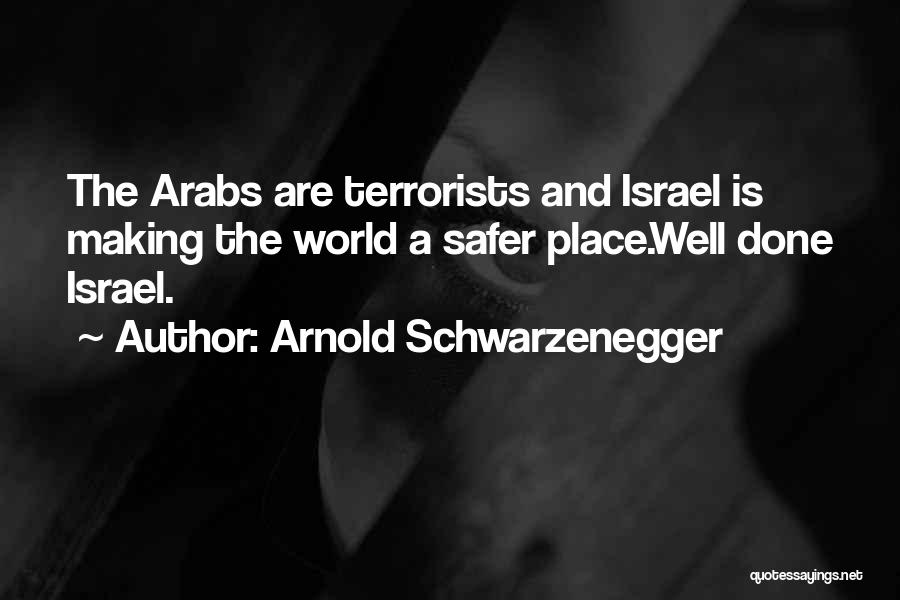 Arnold Schwarzenegger Quotes: The Arabs Are Terrorists And Israel Is Making The World A Safer Place.well Done Israel.