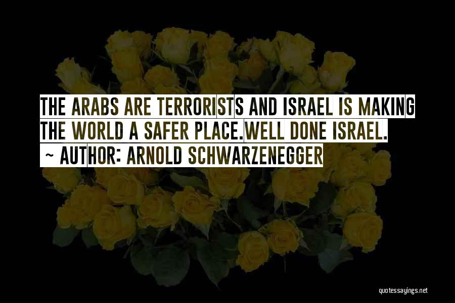 Arnold Schwarzenegger Quotes: The Arabs Are Terrorists And Israel Is Making The World A Safer Place.well Done Israel.