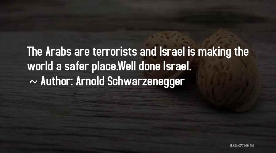 Arnold Schwarzenegger Quotes: The Arabs Are Terrorists And Israel Is Making The World A Safer Place.well Done Israel.