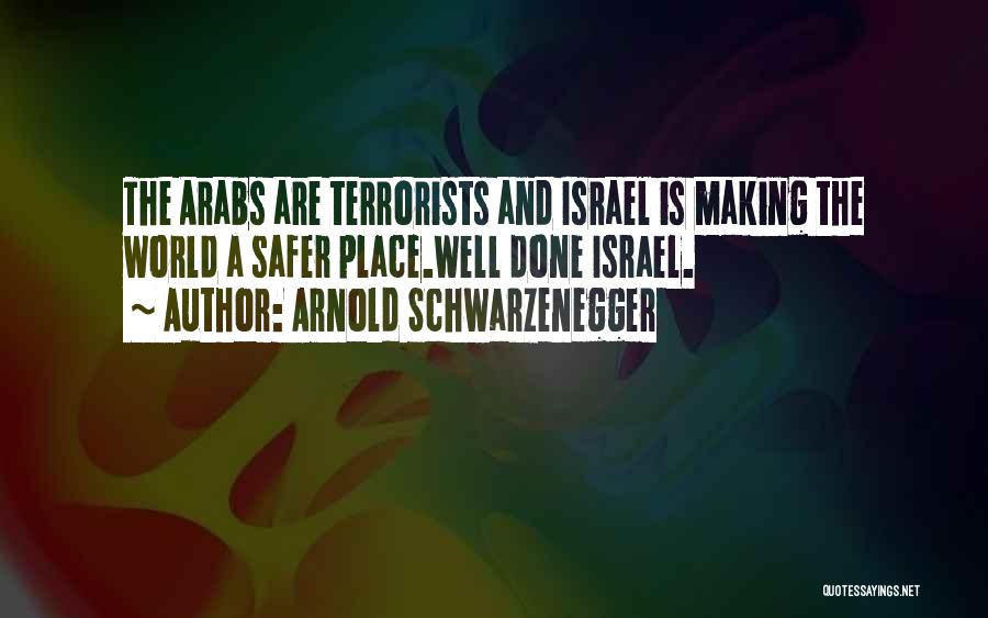 Arnold Schwarzenegger Quotes: The Arabs Are Terrorists And Israel Is Making The World A Safer Place.well Done Israel.