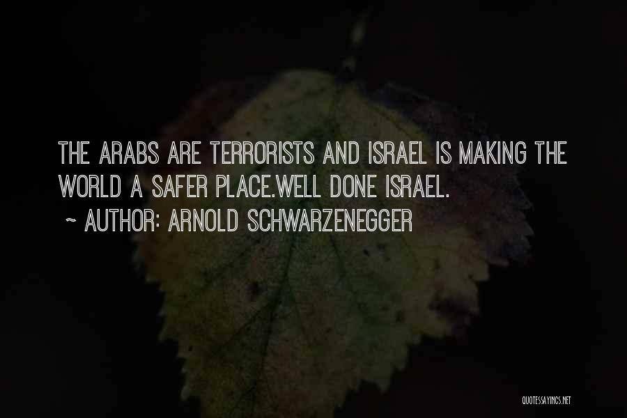 Arnold Schwarzenegger Quotes: The Arabs Are Terrorists And Israel Is Making The World A Safer Place.well Done Israel.
