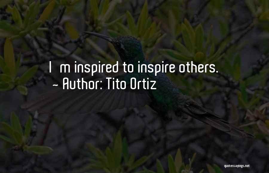 Tito Ortiz Quotes: I'm Inspired To Inspire Others.