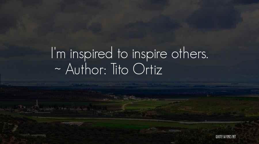 Tito Ortiz Quotes: I'm Inspired To Inspire Others.