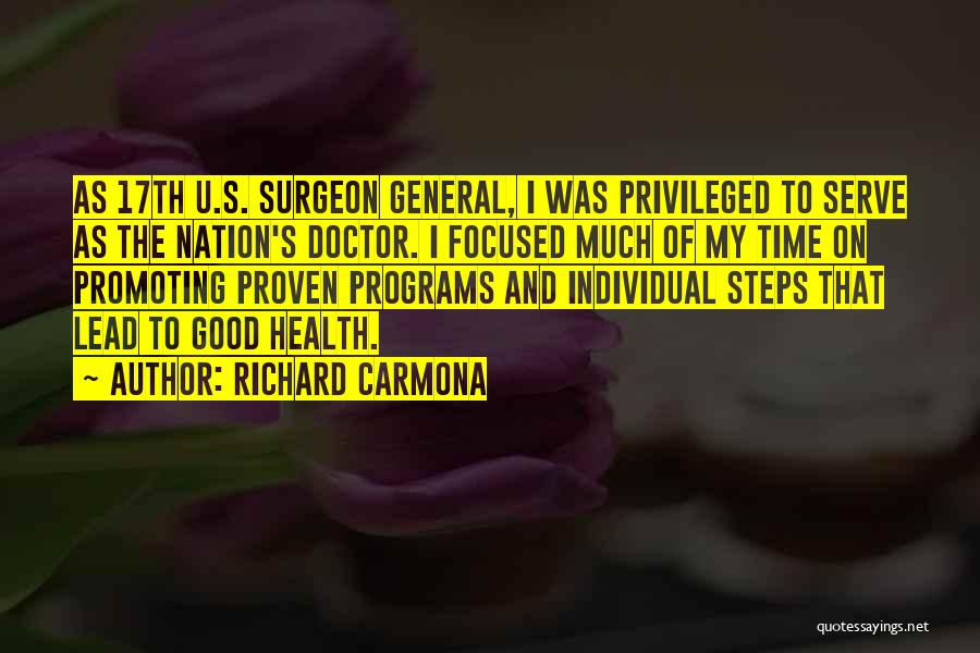 Richard Carmona Quotes: As 17th U.s. Surgeon General, I Was Privileged To Serve As The Nation's Doctor. I Focused Much Of My Time