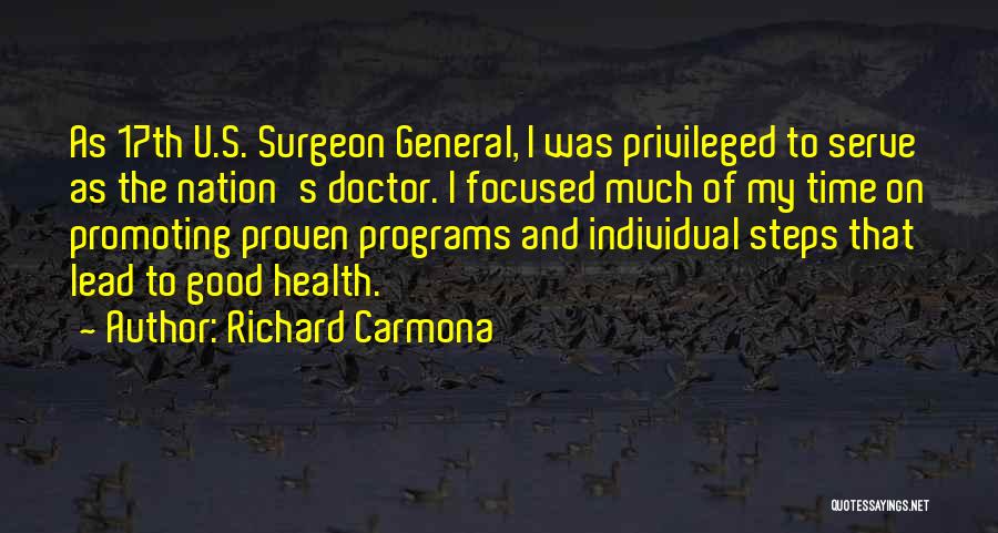 Richard Carmona Quotes: As 17th U.s. Surgeon General, I Was Privileged To Serve As The Nation's Doctor. I Focused Much Of My Time