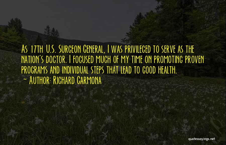 Richard Carmona Quotes: As 17th U.s. Surgeon General, I Was Privileged To Serve As The Nation's Doctor. I Focused Much Of My Time