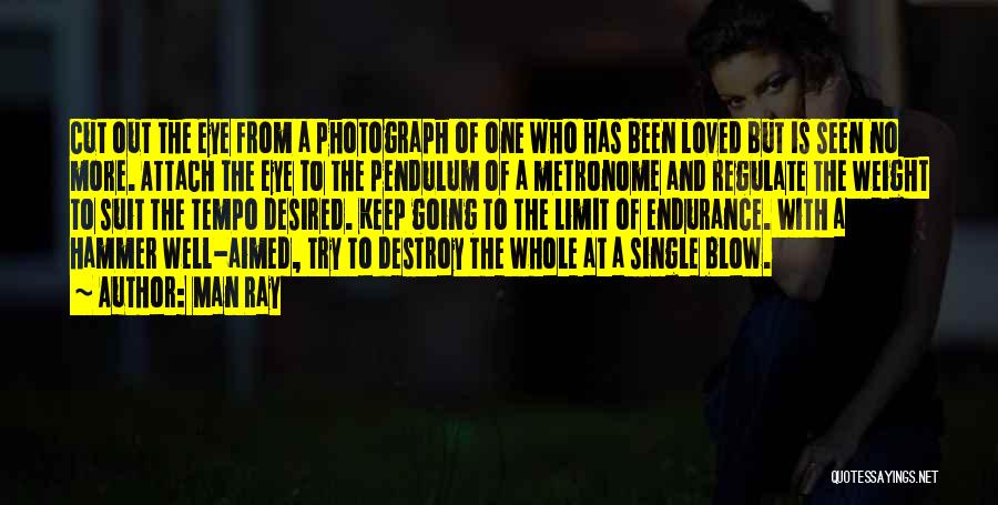 Man Ray Quotes: Cut Out The Eye From A Photograph Of One Who Has Been Loved But Is Seen No More. Attach The