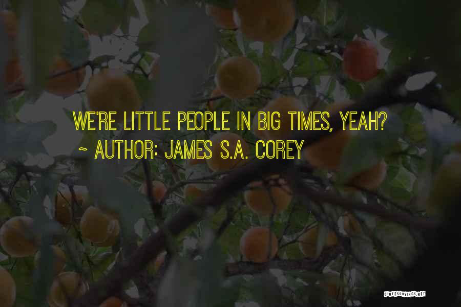 James S.A. Corey Quotes: We're Little People In Big Times, Yeah?