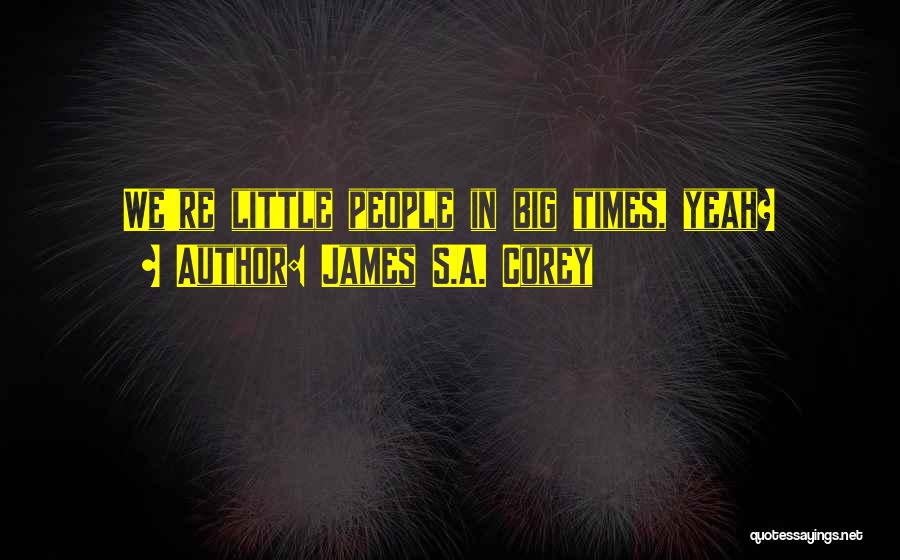 James S.A. Corey Quotes: We're Little People In Big Times, Yeah?