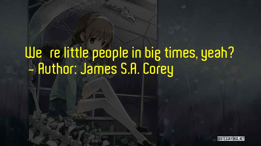 James S.A. Corey Quotes: We're Little People In Big Times, Yeah?