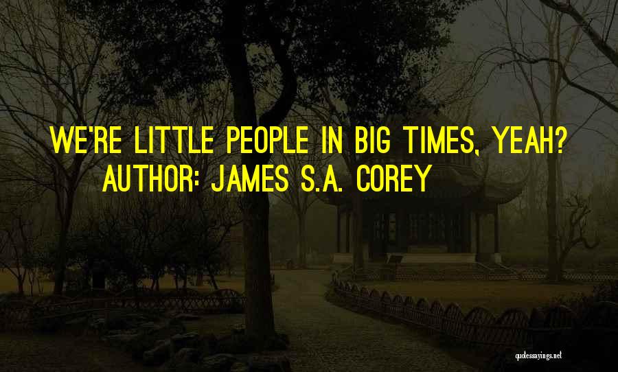 James S.A. Corey Quotes: We're Little People In Big Times, Yeah?