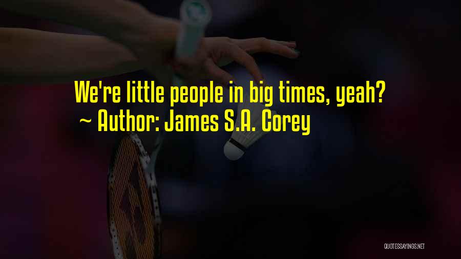 James S.A. Corey Quotes: We're Little People In Big Times, Yeah?