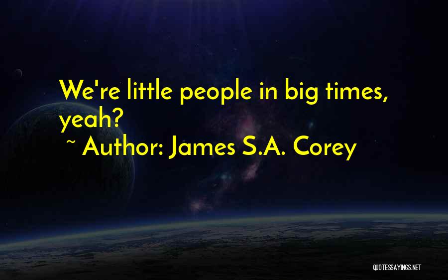 James S.A. Corey Quotes: We're Little People In Big Times, Yeah?