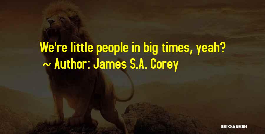 James S.A. Corey Quotes: We're Little People In Big Times, Yeah?