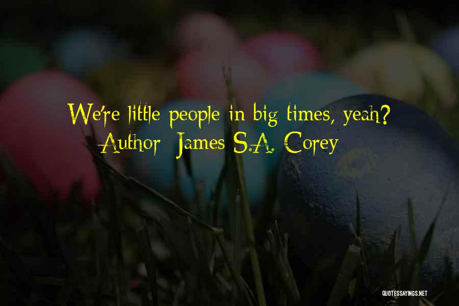James S.A. Corey Quotes: We're Little People In Big Times, Yeah?