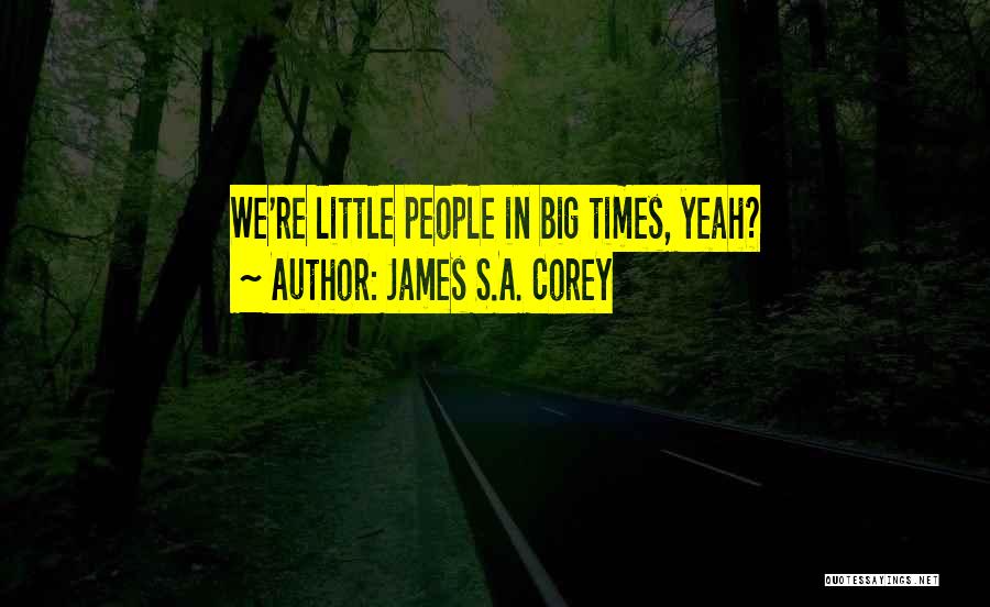 James S.A. Corey Quotes: We're Little People In Big Times, Yeah?