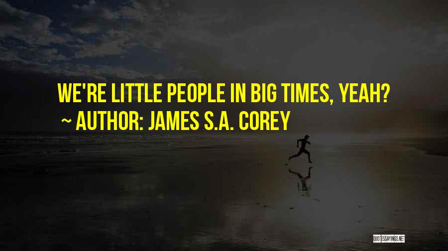 James S.A. Corey Quotes: We're Little People In Big Times, Yeah?