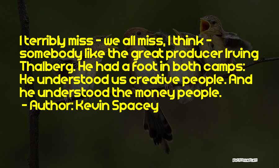 Kevin Spacey Quotes: I Terribly Miss - We All Miss, I Think - Somebody Like The Great Producer Irving Thalberg. He Had A