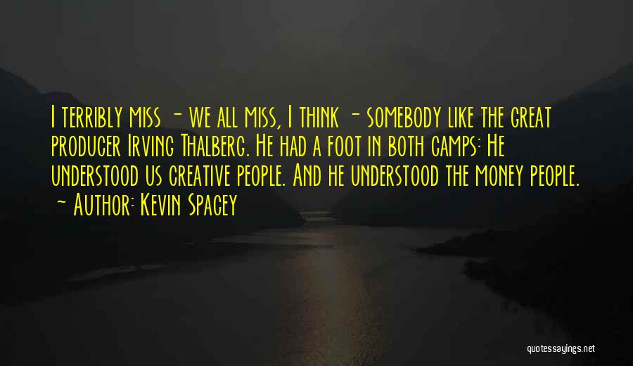 Kevin Spacey Quotes: I Terribly Miss - We All Miss, I Think - Somebody Like The Great Producer Irving Thalberg. He Had A