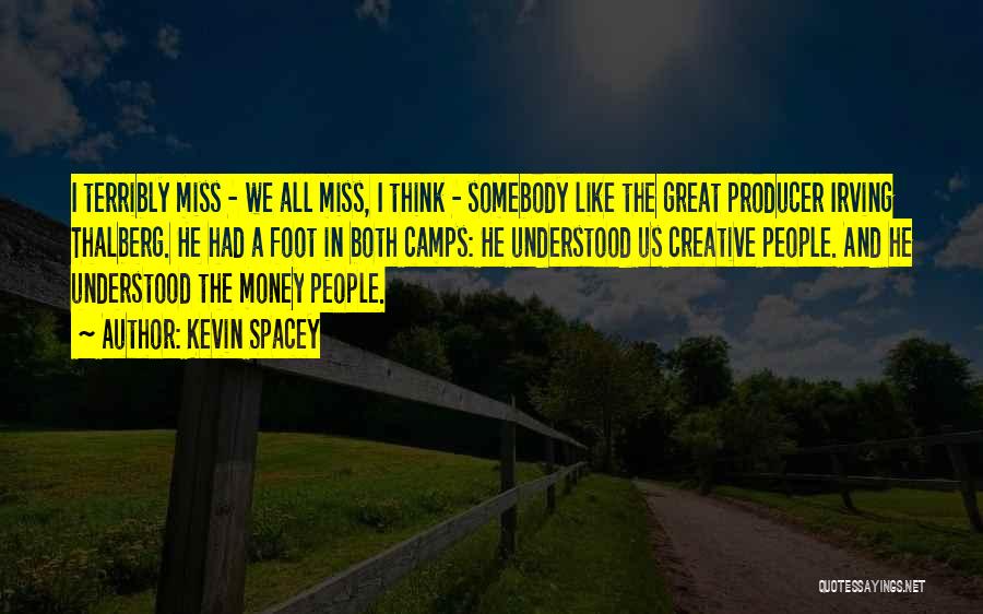 Kevin Spacey Quotes: I Terribly Miss - We All Miss, I Think - Somebody Like The Great Producer Irving Thalberg. He Had A