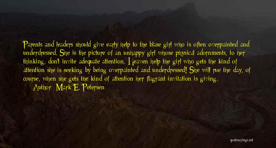 Mark E. Petersen Quotes: Parents And Leaders Should Give Early Help To The Blase Girl Who Is Often Overpainted And Underdressed. She Is The