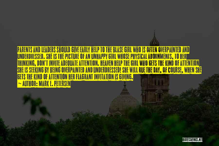Mark E. Petersen Quotes: Parents And Leaders Should Give Early Help To The Blase Girl Who Is Often Overpainted And Underdressed. She Is The