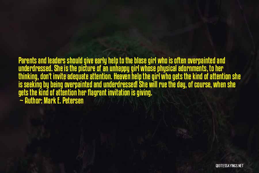 Mark E. Petersen Quotes: Parents And Leaders Should Give Early Help To The Blase Girl Who Is Often Overpainted And Underdressed. She Is The