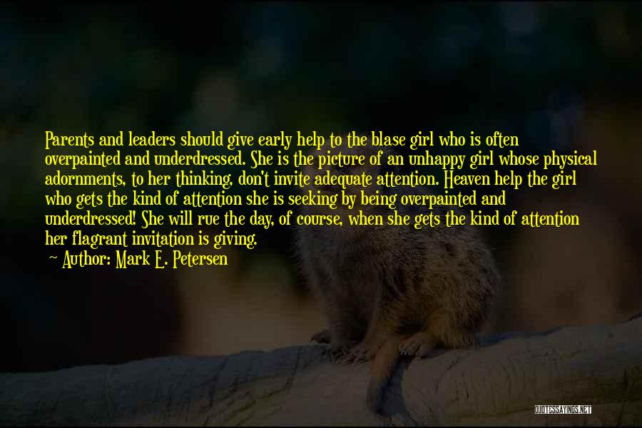 Mark E. Petersen Quotes: Parents And Leaders Should Give Early Help To The Blase Girl Who Is Often Overpainted And Underdressed. She Is The