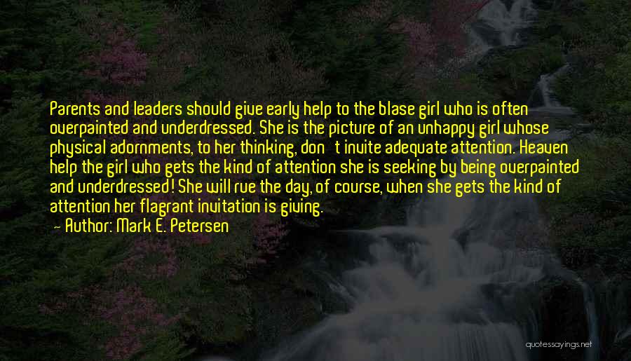 Mark E. Petersen Quotes: Parents And Leaders Should Give Early Help To The Blase Girl Who Is Often Overpainted And Underdressed. She Is The