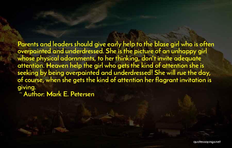 Mark E. Petersen Quotes: Parents And Leaders Should Give Early Help To The Blase Girl Who Is Often Overpainted And Underdressed. She Is The
