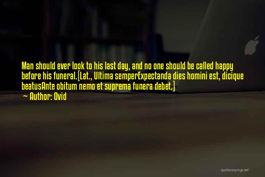 Ovid Quotes: Man Should Ever Look To His Last Day, And No One Should Be Called Happy Before His Funeral.[lat., Ultima Semperexpectanda