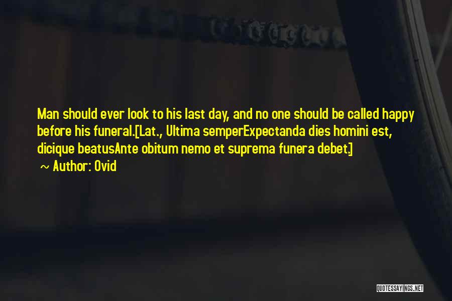 Ovid Quotes: Man Should Ever Look To His Last Day, And No One Should Be Called Happy Before His Funeral.[lat., Ultima Semperexpectanda