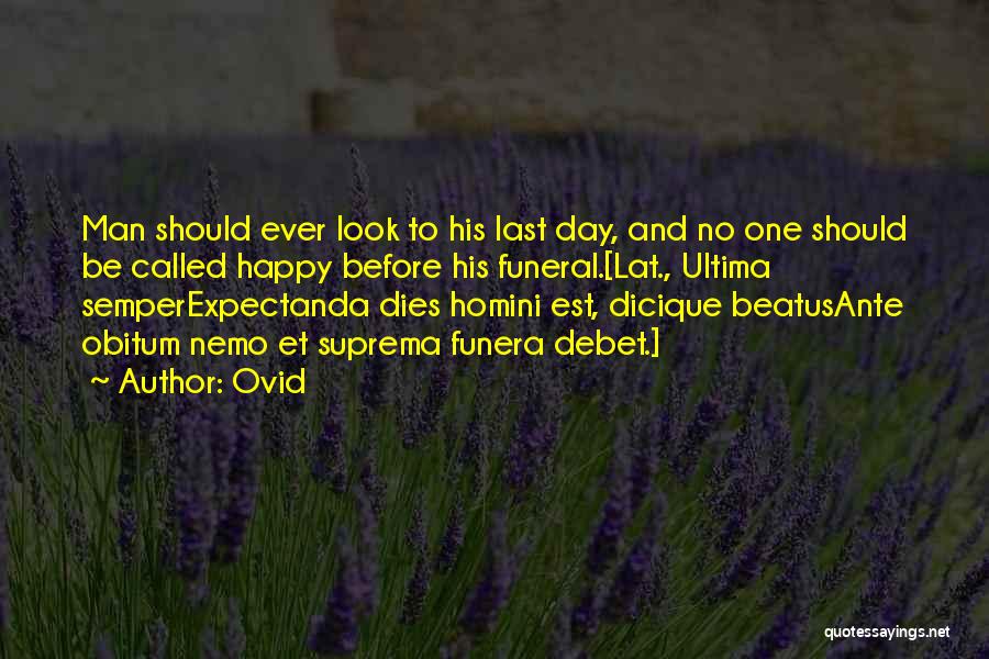 Ovid Quotes: Man Should Ever Look To His Last Day, And No One Should Be Called Happy Before His Funeral.[lat., Ultima Semperexpectanda