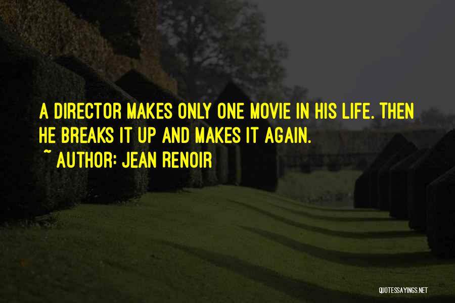 Jean Renoir Quotes: A Director Makes Only One Movie In His Life. Then He Breaks It Up And Makes It Again.