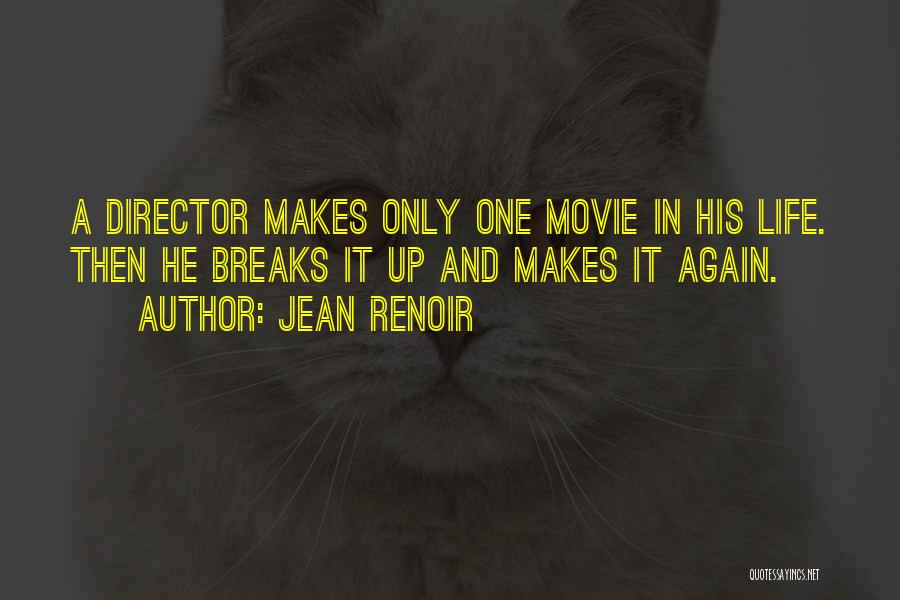 Jean Renoir Quotes: A Director Makes Only One Movie In His Life. Then He Breaks It Up And Makes It Again.