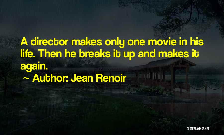 Jean Renoir Quotes: A Director Makes Only One Movie In His Life. Then He Breaks It Up And Makes It Again.